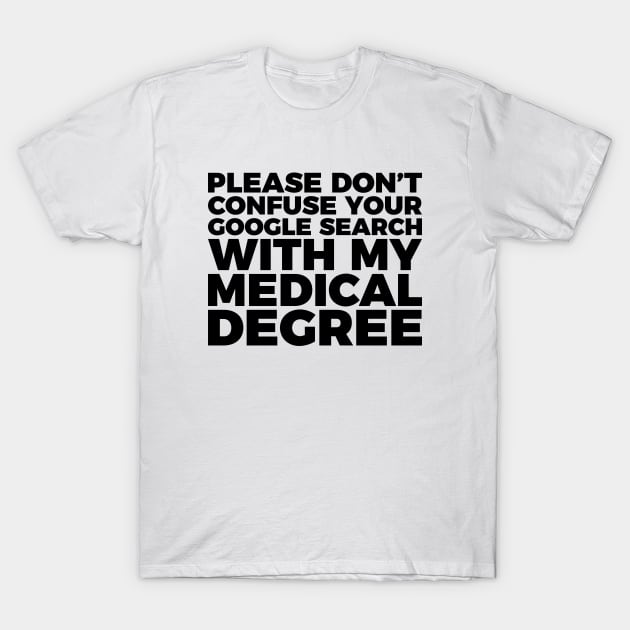 Don't Confuse Google For My Medical Degree T-Shirt by RedYolk